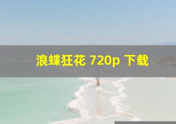 浪蝶狂花 720p 下载